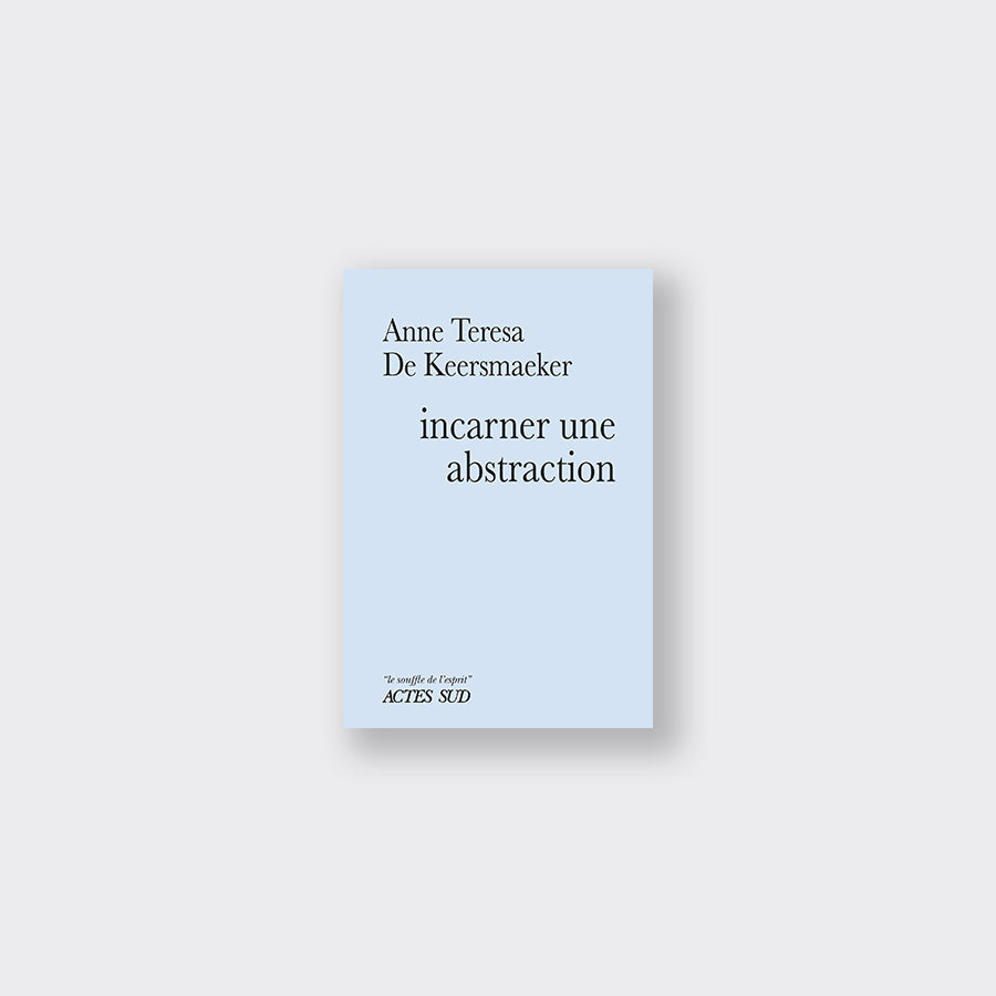 Embodying an abstraction / Anne Teresa De Keersmaeker at the